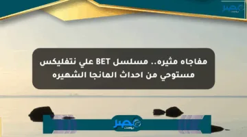 مفاجأة مثيرة.. مسلسل BET على نتفليكس مستوحى من أحداث المانجا الشهيرة